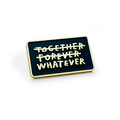 "Together Forever Whatever" Pin